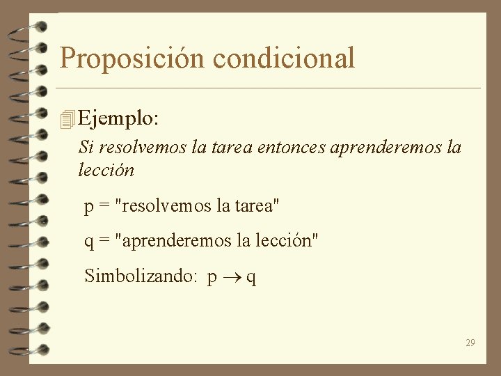 Proposición condicional 4 Ejemplo: Si resolvemos la tarea entonces aprenderemos la lección p =