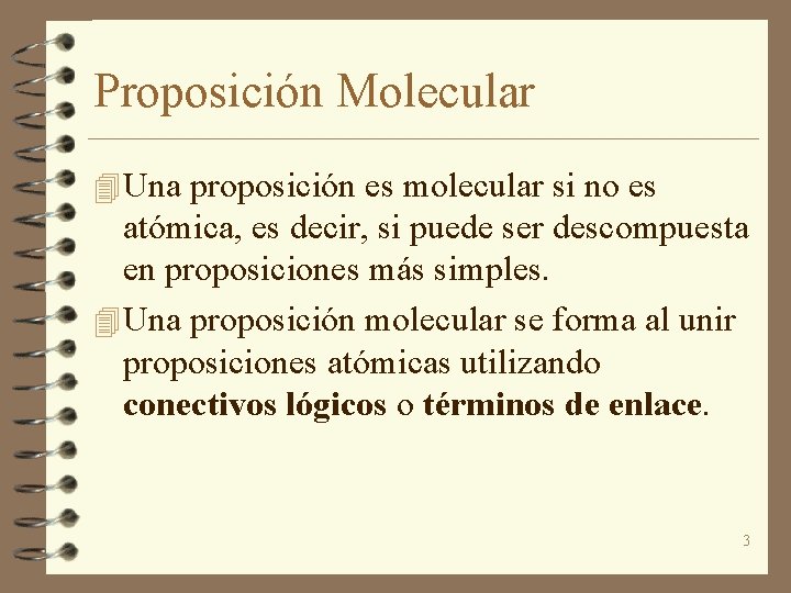 Proposición Molecular 4 Una proposición es molecular si no es atómica, es decir, si