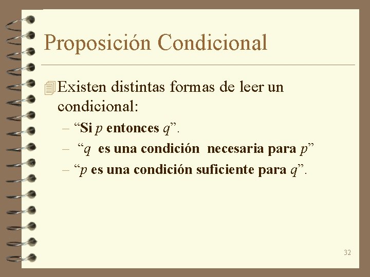 Proposición Condicional 4 Existen distintas formas de leer un condicional: – “Si p entonces