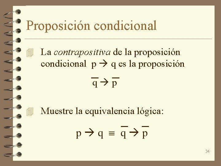 Proposición condicional 4 La contrapositiva de la proposición condicional p q es la proposición