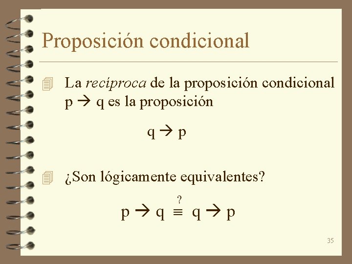 Proposición condicional 4 La recíproca de la proposición condicional p q es la proposición