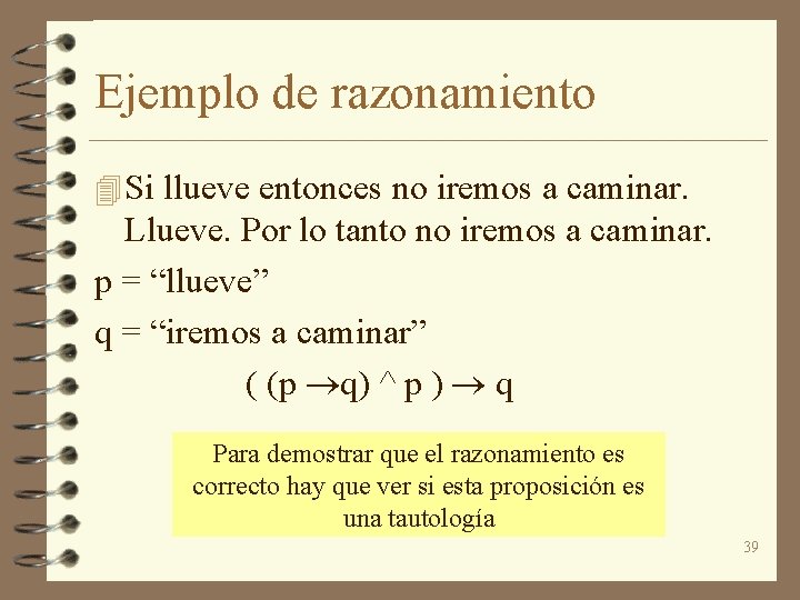 Ejemplo de razonamiento 4 Si llueve entonces no iremos a caminar. Llueve. Por lo