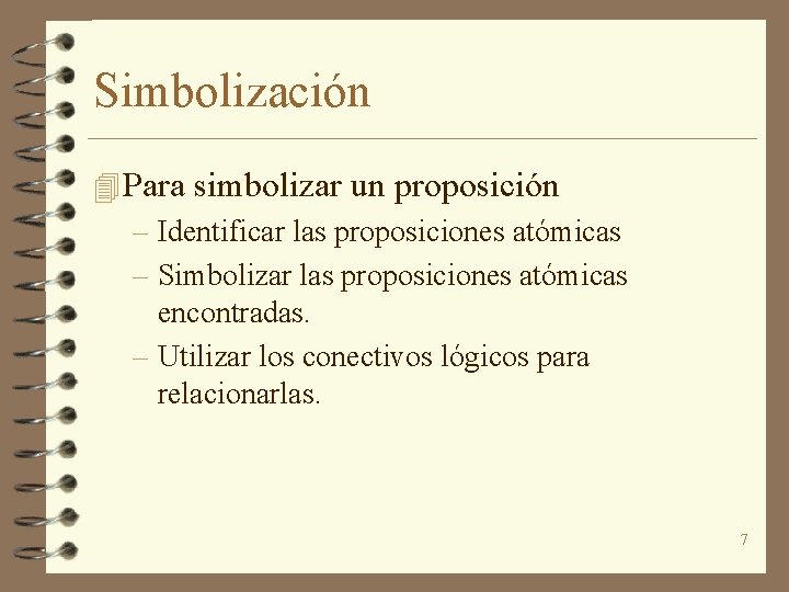 Simbolización 4 Para simbolizar un proposición – Identificar las proposiciones atómicas – Simbolizar las