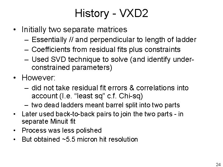 History - VXD 2 • Initially two separate matrices – Essentially // and perpendicular