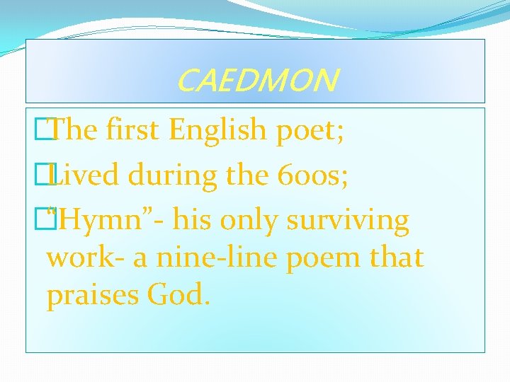 CAEDMON �The first English poet; �Lived during the 600 s; �“Hymn”- his only surviving CAEDMON �The first English poet; �Lived during the 600 s; �“Hymn”- his only surviving