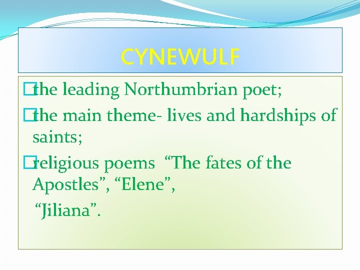 CYNEWULF �the leading Northumbrian poet; �the main theme- lives and hardships of saints; �religious CYNEWULF �the leading Northumbrian poet; �the main theme- lives and hardships of saints; �religious