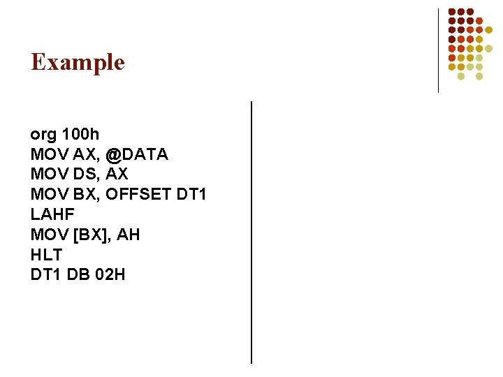 Example org 100 h MOV AX, @DATA MOV DS, AX MOV BX, OFFSET DT