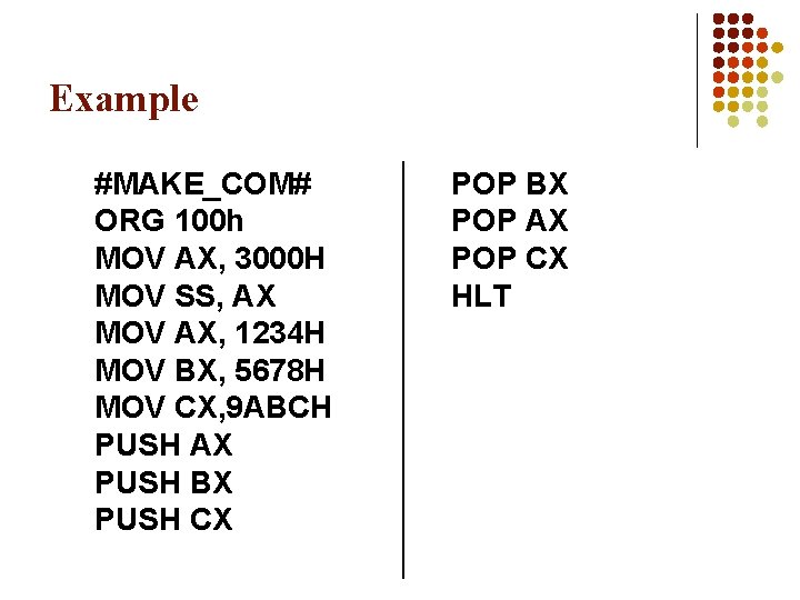 Example #MAKE_COM# ORG 100 h MOV AX, 3000 H MOV SS, AX MOV AX,