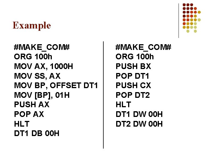 Example #MAKE_COM# ORG 100 h MOV AX, 1000 H MOV SS, AX MOV BP,