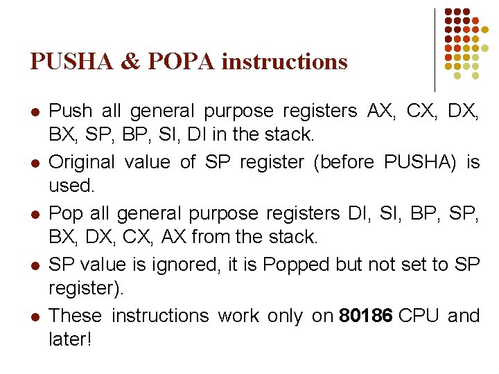 PUSHA & POPA instructions l l l Push all general purpose registers AX, CX,