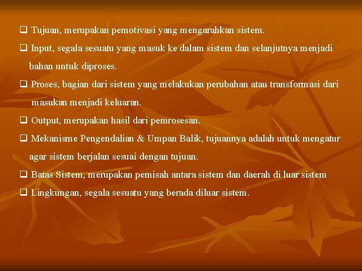 q Tujuan, merupakan pemotivasi yang mengarahkan sistem. q Input, segala sesuatu yang masuk ke