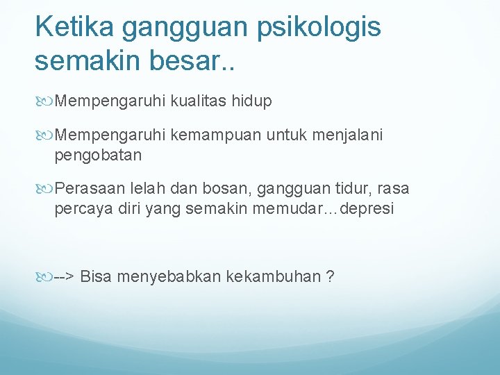 Ketika gangguan psikologis semakin besar. . Mempengaruhi kualitas hidup Mempengaruhi kemampuan untuk menjalani pengobatan