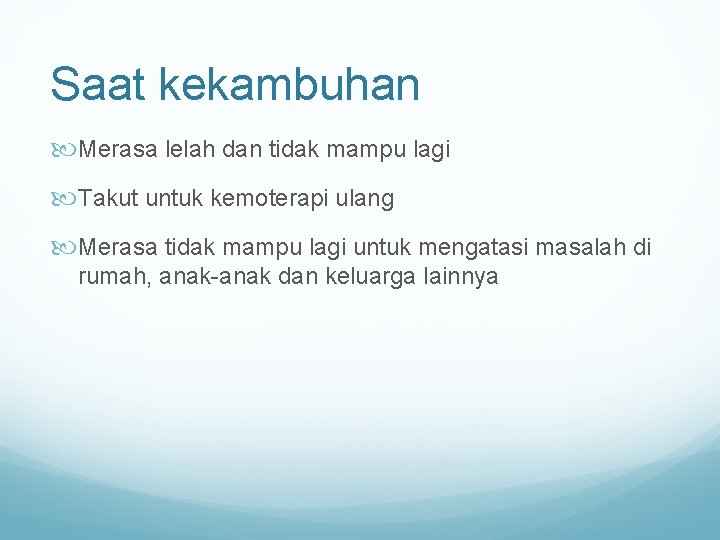 Saat kekambuhan Merasa lelah dan tidak mampu lagi Takut untuk kemoterapi ulang Merasa tidak