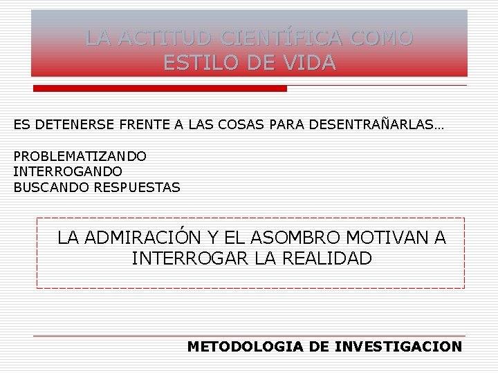 LA ACTITUD CIENTÍFICA COMO ESTILO DE VIDA ES DETENERSE FRENTE A LAS COSAS PARA