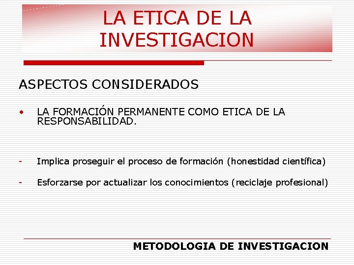 LA ETICA DE LA INVESTIGACION ASPECTOS CONSIDERADOS • LA FORMACIÓN PERMANENTE COMO ETICA DE