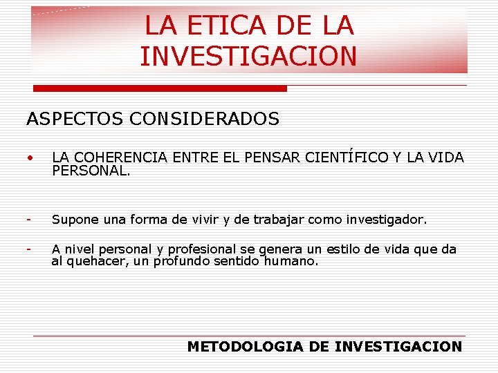 LA ETICA DE LA INVESTIGACION ASPECTOS CONSIDERADOS • LA COHERENCIA ENTRE EL PENSAR CIENTÍFICO