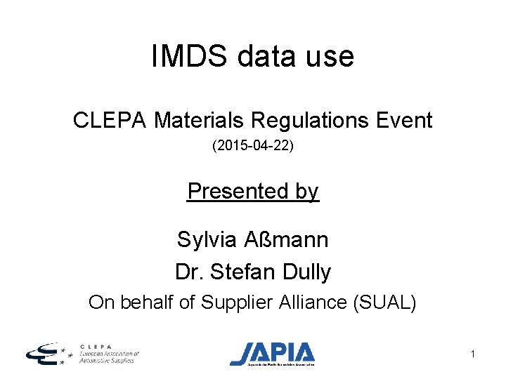 IMDS data use CLEPA Materials Regulations Event (2015 -04 -22) Presented by Sylvia Aßmann