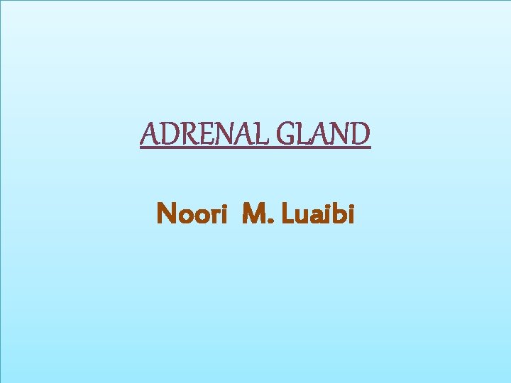 ADRENAL GLAND Noori M. Luaibi 