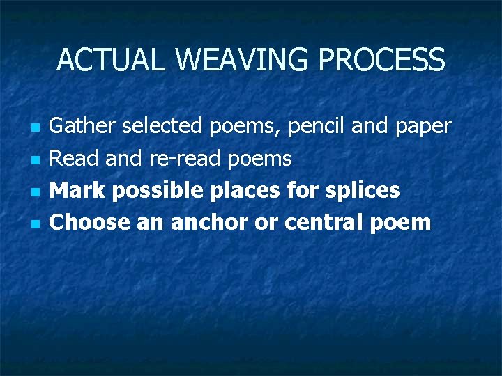 ACTUAL WEAVING PROCESS n n Gather selected poems, pencil and paper Read and re-read