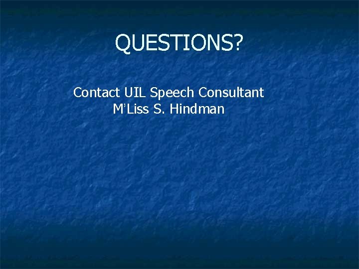 QUESTIONS? Contact UIL Speech Consultant M’Liss S. Hindman 