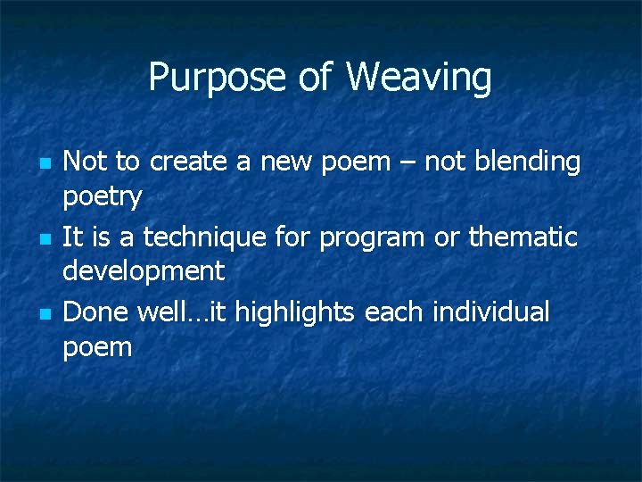 Purpose of Weaving n n n Not to create a new poem – not