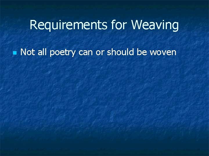 Requirements for Weaving n Not all poetry can or should be woven 