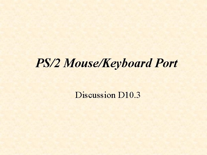 PS/2 Mouse/Keyboard Port Discussion D 10. 3 