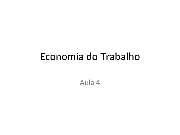 Economia do Trabalho Aula 4 