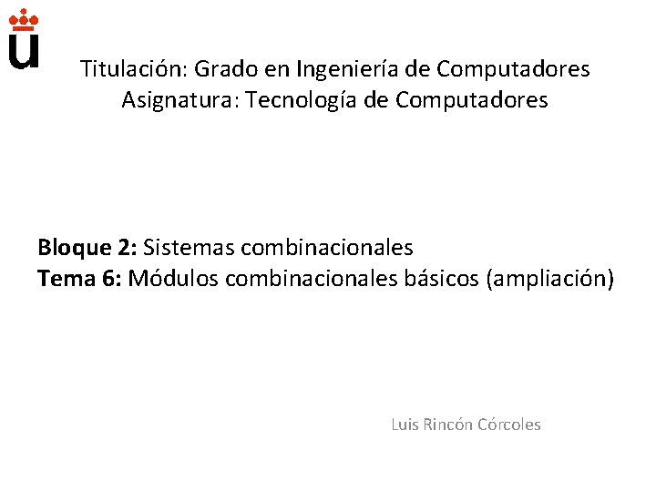 Titulación: Grado en Ingeniería de Computadores Asignatura: Tecnología de Computadores Bloque 2: Sistemas combinacionales