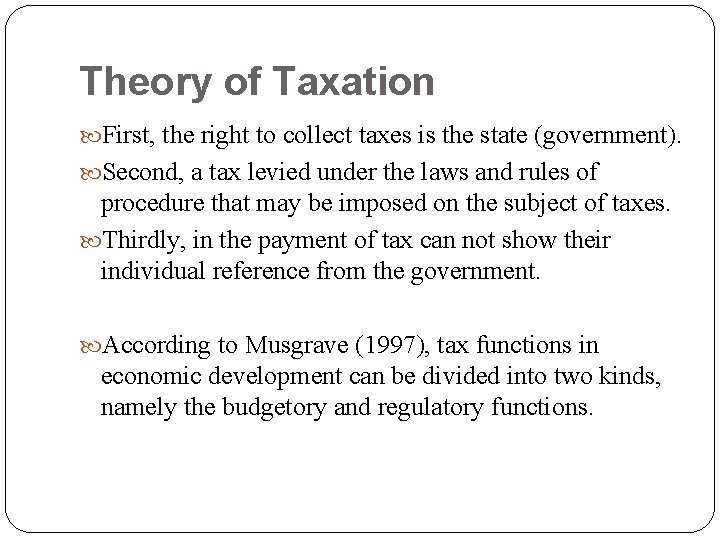 Theory of Taxation First, the right to collect taxes is the state (government). Second,