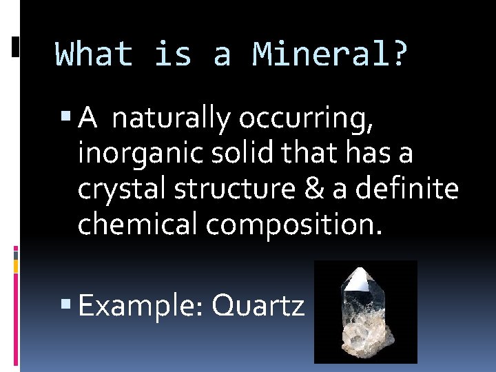 What is a Mineral? A naturally occurring, inorganic solid that has a crystal structure