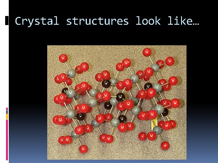 Crystal structures look like… 
