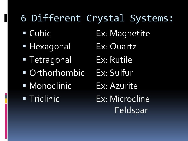 6 Different Crystal Systems: Cubic Hexagonal Tetragonal Orthorhombic Monoclinic Triclinic Ex: Magnetite Ex: Quartz