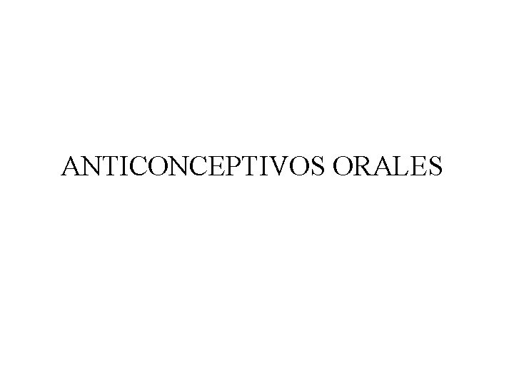 ANTICONCEPTIVOS ORALES 