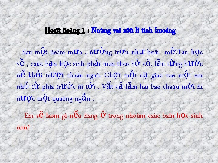 Hoaït ñoäng 1 : Ñoùng vai xöû lí tình huoáng Sau một ñeâm mưa