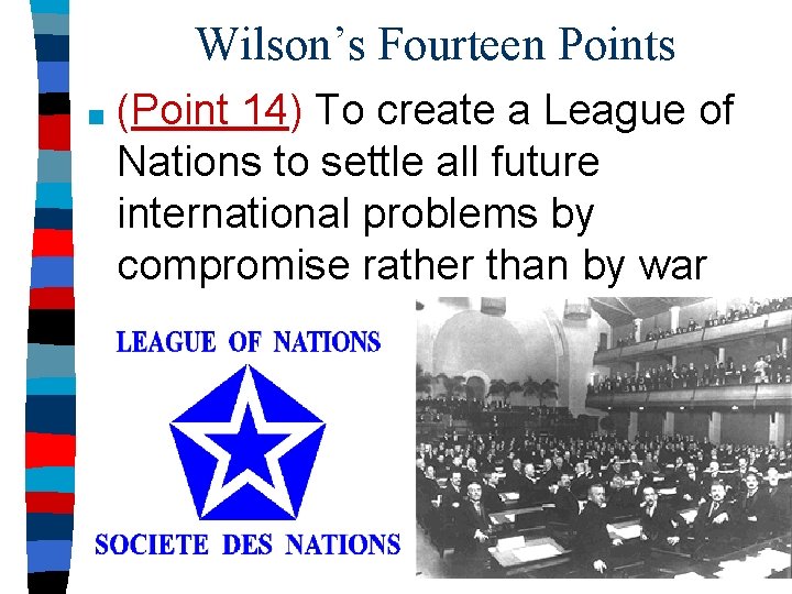 Wilson’s Fourteen Points ■ (Point 14) To create a League of Nations to settle