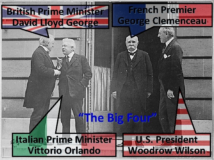 British Prime Minister David Lloyd George French Premier George Clemenceau “The Big Four” Italian