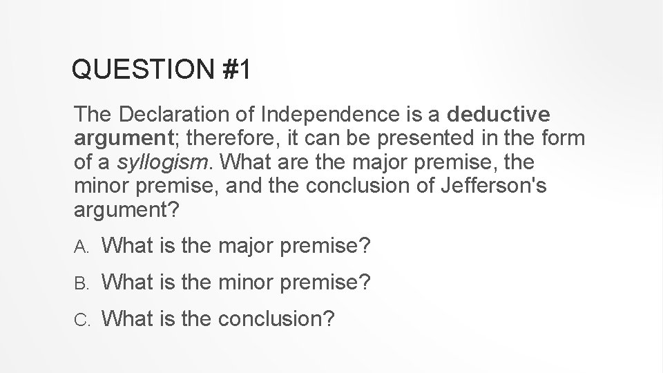 QUESTION #1 The Declaration of Independence is a deductive argument; therefore, it can be