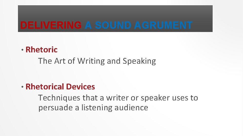 DELIVERING A SOUND AGRUMENT • Rhetoric The Art of Writing and Speaking • Rhetorical