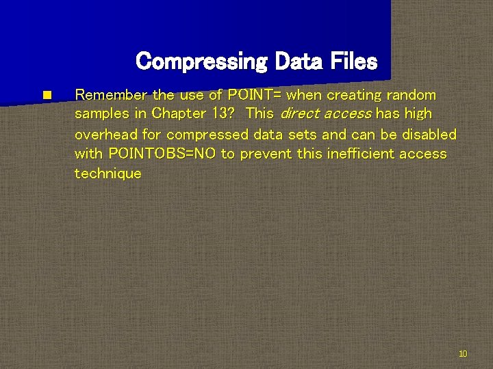 Compressing Data Files n Remember the use of POINT= when creating random samples in