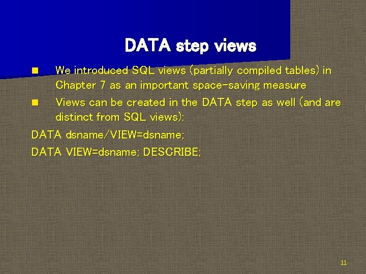 DATA step views We introduced SQL views (partially compiled tables) in Chapter 7 as