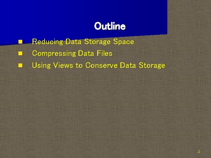 Outline n n n Reducing Data Storage Space Compressing Data Files Using Views to