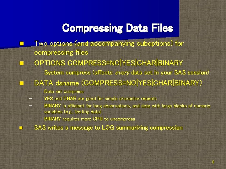 Compressing Data Files Two options (and accompanying suboptions) for compressing files OPTIONS COMPRESS=NO|YES|CHAR|BINARY n