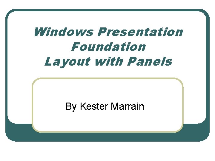 Windows Presentation Foundation Layout with Panels By Kester Marrain 