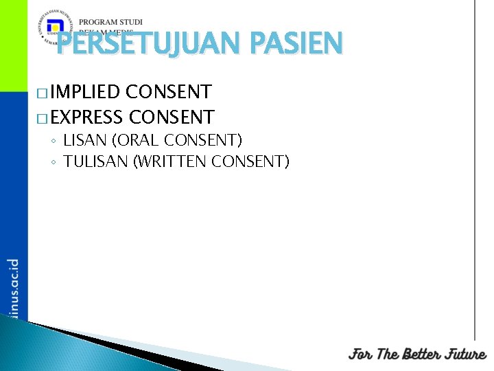 PERSETUJUAN PASIEN � IMPLIED CONSENT � EXPRESS CONSENT ◦ LISAN (ORAL CONSENT) ◦ TULISAN