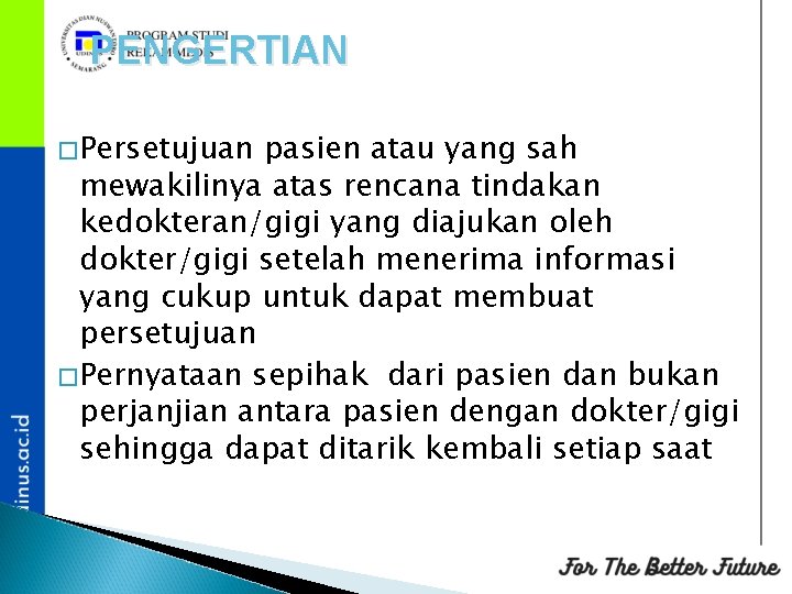 PENGERTIAN �Persetujuan pasien atau yang sah mewakilinya atas rencana tindakan kedokteran/gigi yang diajukan oleh