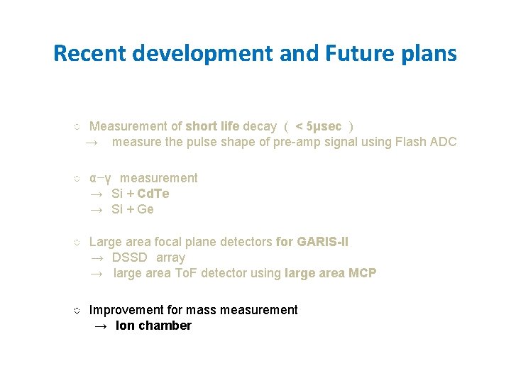 Recent development and Future plans ○ Measurement of short life decay ( < 5μsec Recent development and Future plans ○ Measurement of short life decay ( < 5μsec