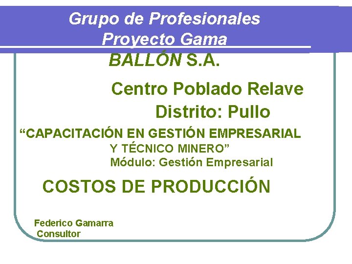 Grupo de Profesionales Proyecto Gama BALLÓN S. A. Centro Poblado Relave Distrito: Pullo “CAPACITACIÓN