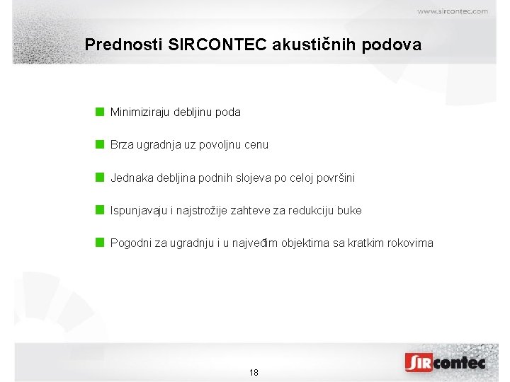 Prednosti SIRCONTEC akustičnih podova Minimiziraju debljinu poda Brza ugradnja uz povoljnu cenu Jednaka debljina