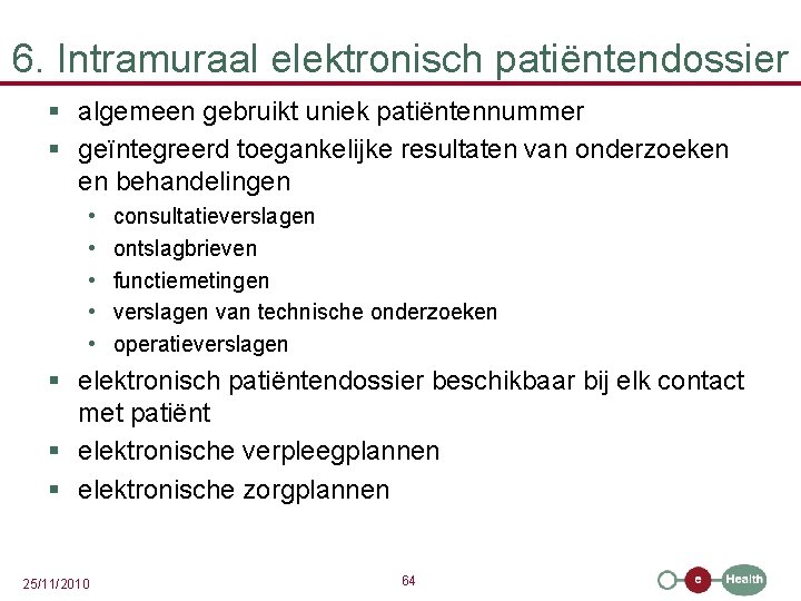 6. Intramuraal elektronisch patiëntendossier § algemeen gebruikt uniek patiëntennummer § geïntegreerd toegankelijke resultaten van